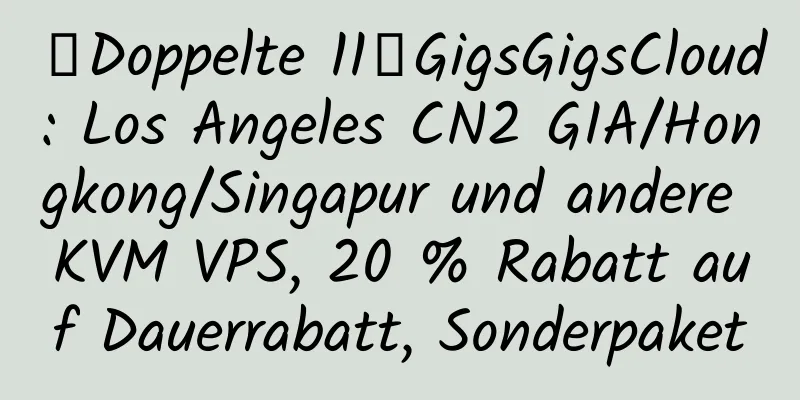 【Doppelte 11】GigsGigsCloud: Los Angeles CN2 GIA/Hongkong/Singapur und andere KVM VPS, 20 % Rabatt auf Dauerrabatt, Sonderpaket