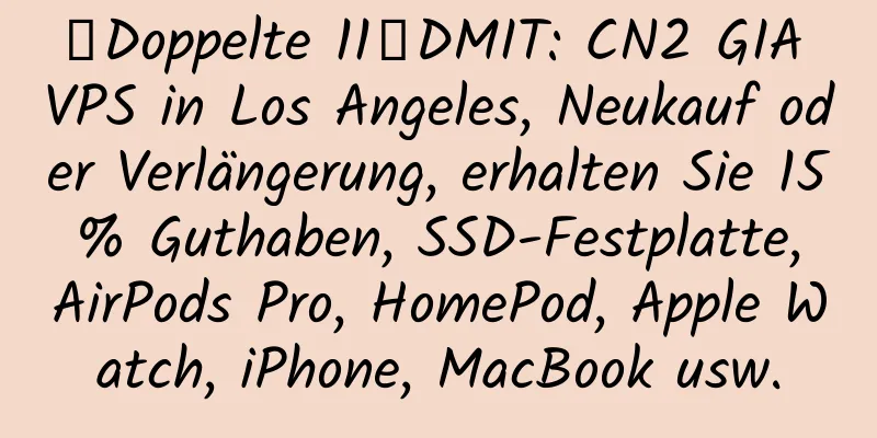 【Doppelte 11】DMIT: CN2 GIA VPS in Los Angeles, Neukauf oder Verlängerung, erhalten Sie 15 % Guthaben, SSD-Festplatte, AirPods Pro, HomePod, Apple Watch, iPhone, MacBook usw.