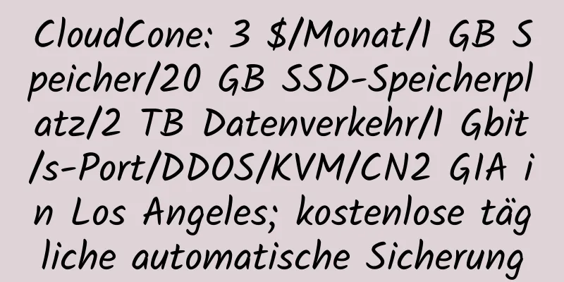 CloudCone: 3 $/Monat/1 GB Speicher/20 GB SSD-Speicherplatz/2 TB Datenverkehr/1 Gbit/s-Port/DDOS/KVM/CN2 GIA in Los Angeles; kostenlose tägliche automatische Sicherung