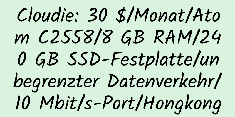 Cloudie: 30 $/Monat/Atom C2558/8 GB RAM/240 GB SSD-Festplatte/unbegrenzter Datenverkehr/10 Mbit/s-Port/Hongkong