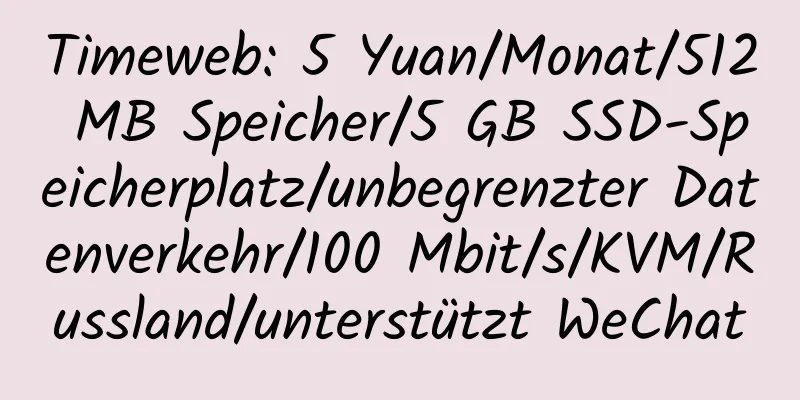 Timeweb: 5 Yuan/Monat/512 MB Speicher/5 GB SSD-Speicherplatz/unbegrenzter Datenverkehr/100 Mbit/s/KVM/Russland/unterstützt WeChat