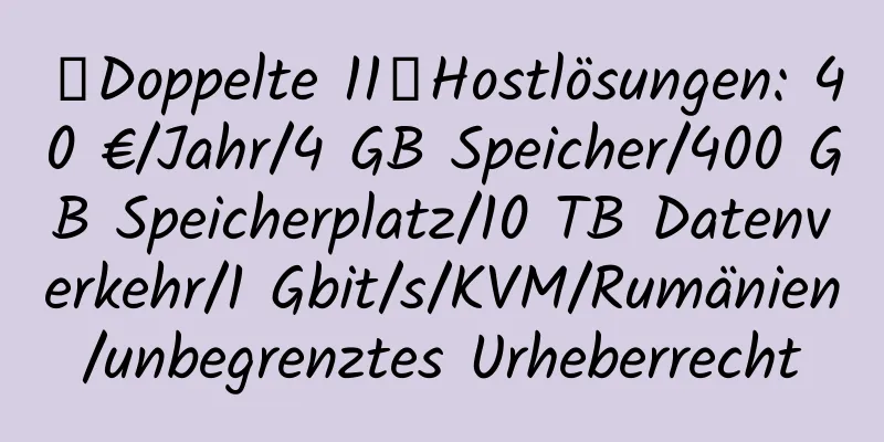 【Doppelte 11】Hostlösungen: 40 €/Jahr/4 GB Speicher/400 GB Speicherplatz/10 TB Datenverkehr/1 Gbit/s/KVM/Rumänien/unbegrenztes Urheberrecht