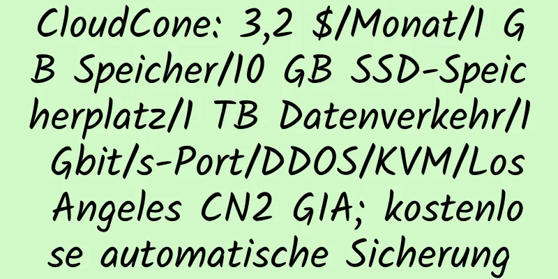 CloudCone: 3,2 $/Monat/1 GB Speicher/10 GB SSD-Speicherplatz/1 TB Datenverkehr/1 Gbit/s-Port/DDOS/KVM/Los Angeles CN2 GIA; kostenlose automatische Sicherung