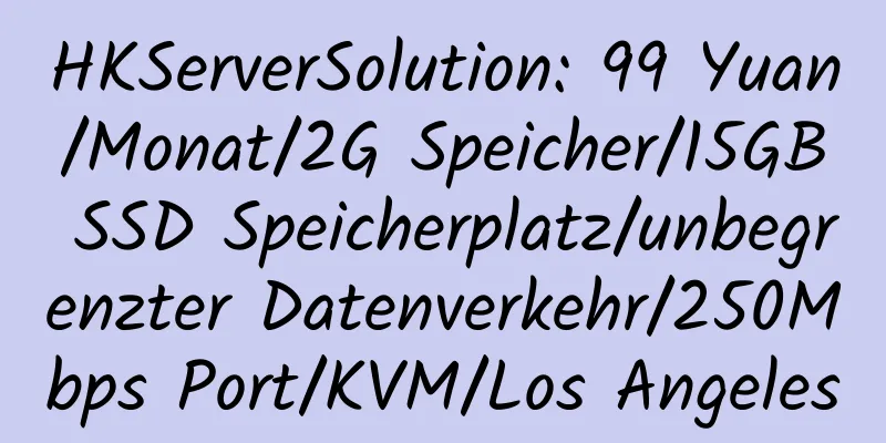 HKServerSolution: 99 Yuan/Monat/2G Speicher/15GB SSD Speicherplatz/unbegrenzter Datenverkehr/250Mbps Port/KVM/Los Angeles