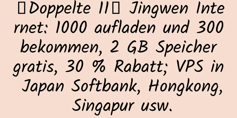 【Doppelte 11】 Jingwen Internet: 1000 aufladen und 300 bekommen, 2 GB Speicher gratis, 30 % Rabatt; VPS in Japan Softbank, Hongkong, Singapur usw.