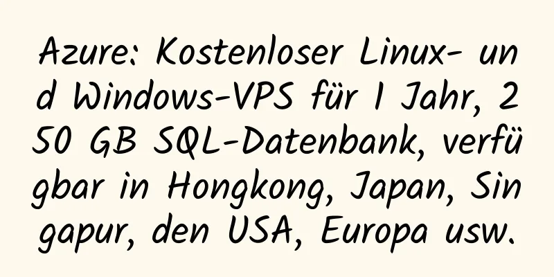 Azure: Kostenloser Linux- und Windows-VPS für 1 Jahr, 250 GB SQL-Datenbank, verfügbar in Hongkong, Japan, Singapur, den USA, Europa usw.