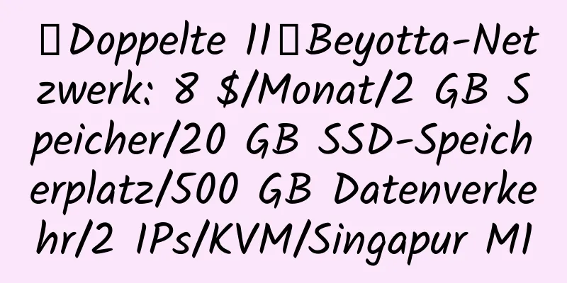 【Doppelte 11】Beyotta-Netzwerk: 8 $/Monat/2 GB Speicher/20 GB SSD-Speicherplatz/500 GB Datenverkehr/2 IPs/KVM/Singapur M1