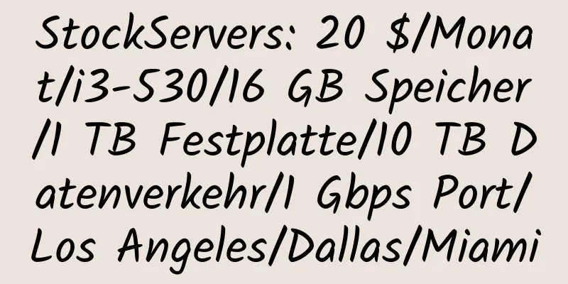 StockServers: 20 $/Monat/i3-530/16 GB Speicher/1 TB Festplatte/10 TB Datenverkehr/1 Gbps Port/Los Angeles/Dallas/Miami