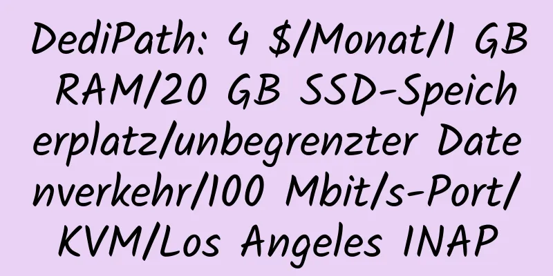 DediPath: 4 $/Monat/1 GB RAM/20 GB SSD-Speicherplatz/unbegrenzter Datenverkehr/100 Mbit/s-Port/KVM/Los Angeles INAP