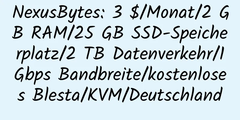 NexusBytes: 3 $/Monat/2 GB RAM/25 GB SSD-Speicherplatz/2 TB Datenverkehr/1 Gbps Bandbreite/kostenloses Blesta/KVM/Deutschland