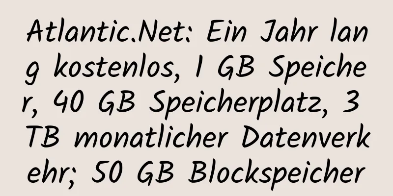 Atlantic.Net: Ein Jahr lang kostenlos, 1 GB Speicher, 40 GB Speicherplatz, 3 TB monatlicher Datenverkehr; 50 GB Blockspeicher