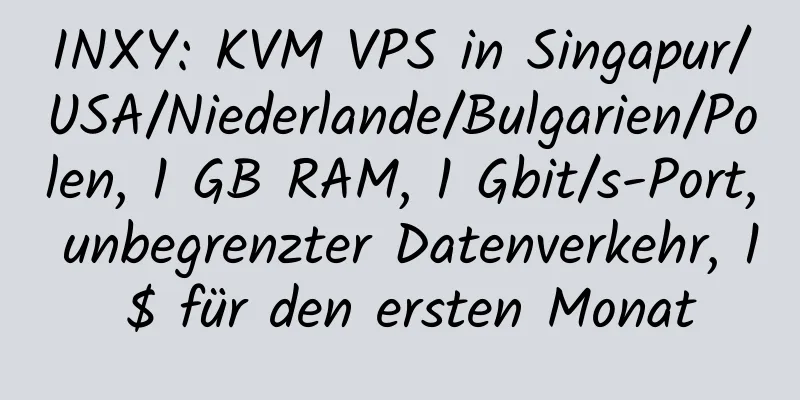 INXY: KVM VPS in Singapur/USA/Niederlande/Bulgarien/Polen, 1 GB RAM, 1 Gbit/s-Port, unbegrenzter Datenverkehr, 1 $ für den ersten Monat