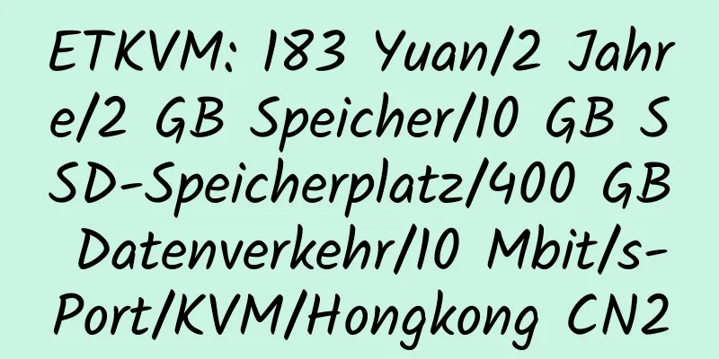 ETKVM: 183 Yuan/2 Jahre/2 GB Speicher/10 GB SSD-Speicherplatz/400 GB Datenverkehr/10 Mbit/s-Port/KVM/Hongkong CN2