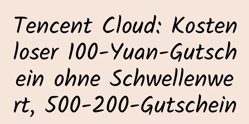 Tencent Cloud: Kostenloser 100-Yuan-Gutschein ohne Schwellenwert, 500-200-Gutschein