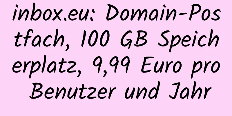 inbox.eu: Domain-Postfach, 100 GB Speicherplatz, 9,99 Euro pro Benutzer und Jahr