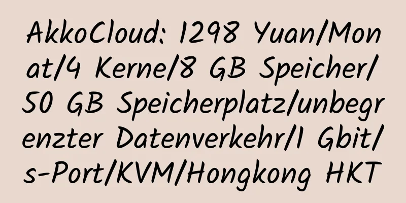 AkkoCloud: 1298 Yuan/Monat/4 Kerne/8 GB Speicher/50 GB Speicherplatz/unbegrenzter Datenverkehr/1 Gbit/s-Port/KVM/Hongkong HKT