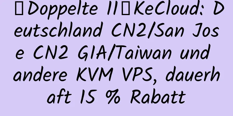 【Doppelte 11】KeCloud: Deutschland CN2/San Jose CN2 GIA/Taiwan und andere KVM VPS, dauerhaft 15 % Rabatt