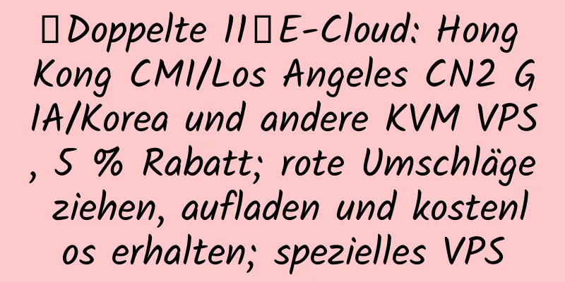 【Doppelte 11】E-Cloud: Hong Kong CMI/Los Angeles CN2 GIA/Korea und andere KVM VPS, 5 % Rabatt; rote Umschläge ziehen, aufladen und kostenlos erhalten; spezielles VPS