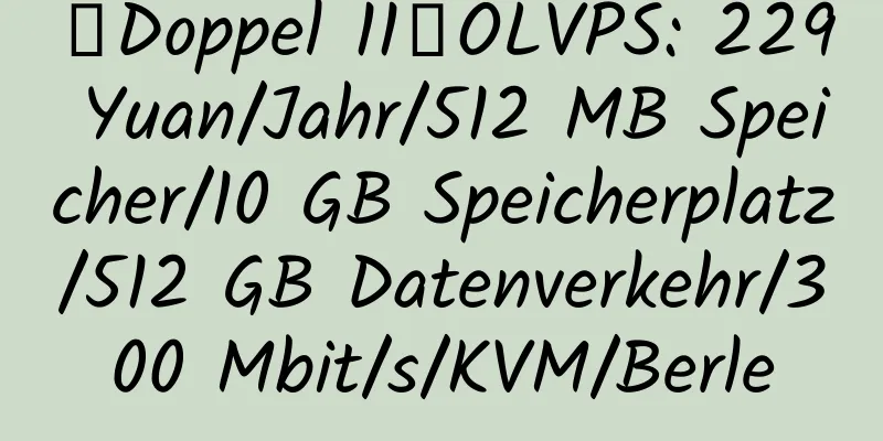 【Doppel 11】OLVPS: 229 Yuan/Jahr/512 MB Speicher/10 GB Speicherplatz/512 GB Datenverkehr/300 Mbit/s/KVM/Berle