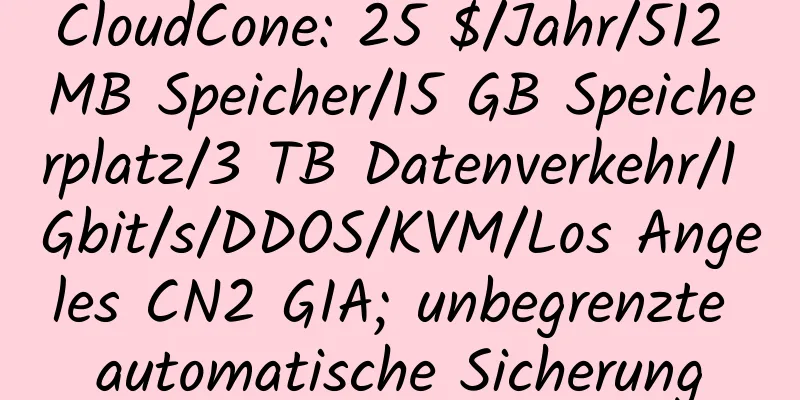 CloudCone: 25 $/Jahr/512 MB Speicher/15 GB Speicherplatz/3 TB Datenverkehr/1 Gbit/s/DDOS/KVM/Los Angeles CN2 GIA; unbegrenzte automatische Sicherung