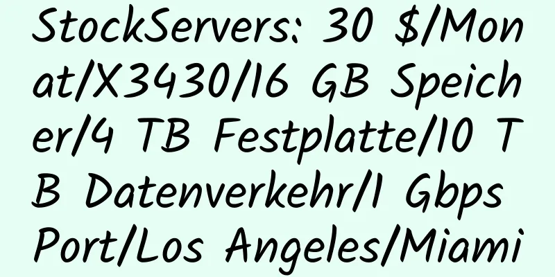 StockServers: 30 $/Monat/X3430/16 GB Speicher/4 TB Festplatte/10 TB Datenverkehr/1 Gbps Port/Los Angeles/Miami