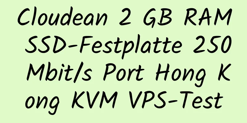 Cloudean 2 GB RAM SSD-Festplatte 250 Mbit/s Port Hong Kong KVM VPS-Test