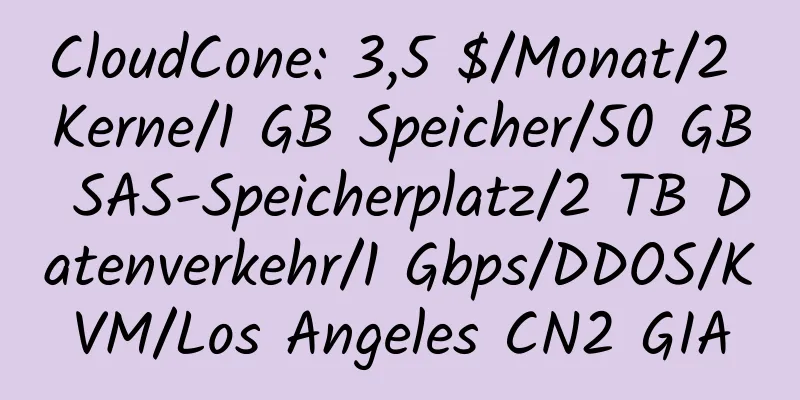 CloudCone: 3,5 $/Monat/2 Kerne/1 GB Speicher/50 GB SAS-Speicherplatz/2 TB Datenverkehr/1 Gbps/DDOS/KVM/Los Angeles CN2 GIA