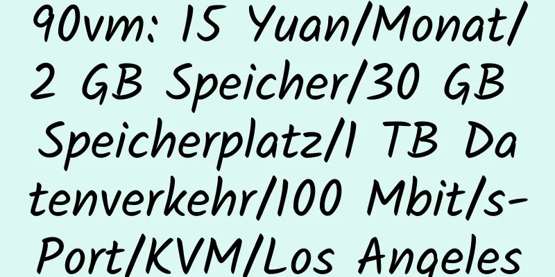 90vm: 15 Yuan/Monat/2 GB Speicher/30 GB Speicherplatz/1 TB Datenverkehr/100 Mbit/s-Port/KVM/Los Angeles