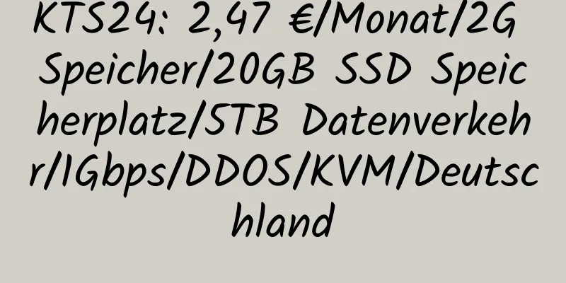 KTS24: 2,47 €/Monat/2G Speicher/20GB SSD Speicherplatz/5TB Datenverkehr/1Gbps/DDOS/KVM/Deutschland