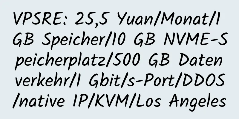 VPSRE: 25,5 Yuan/Monat/1 GB Speicher/10 GB NVME-Speicherplatz/500 GB Datenverkehr/1 Gbit/s-Port/DDOS/native IP/KVM/Los Angeles