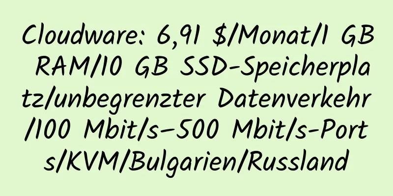 Cloudware: 6,91 $/Monat/1 GB RAM/10 GB SSD-Speicherplatz/unbegrenzter Datenverkehr/100 Mbit/s–500 Mbit/s-Ports/KVM/Bulgarien/Russland