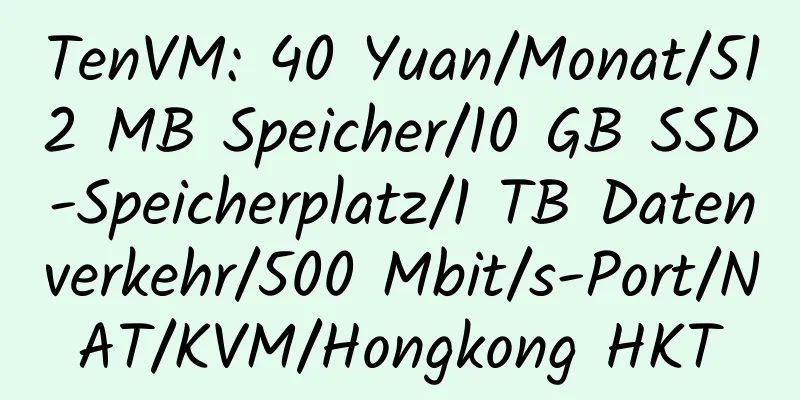 TenVM: 40 Yuan/Monat/512 MB Speicher/10 GB SSD-Speicherplatz/1 TB Datenverkehr/500 Mbit/s-Port/NAT/KVM/Hongkong HKT