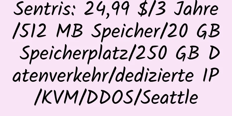 Sentris: 24,99 $/3 Jahre/512 MB Speicher/20 GB Speicherplatz/250 GB Datenverkehr/dedizierte IP/KVM/DDOS/Seattle