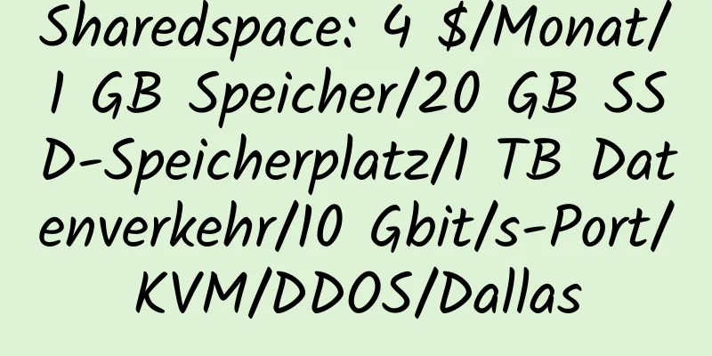 Sharedspace: 4 $/Monat/1 GB Speicher/20 GB SSD-Speicherplatz/1 TB Datenverkehr/10 Gbit/s-Port/KVM/DDOS/Dallas