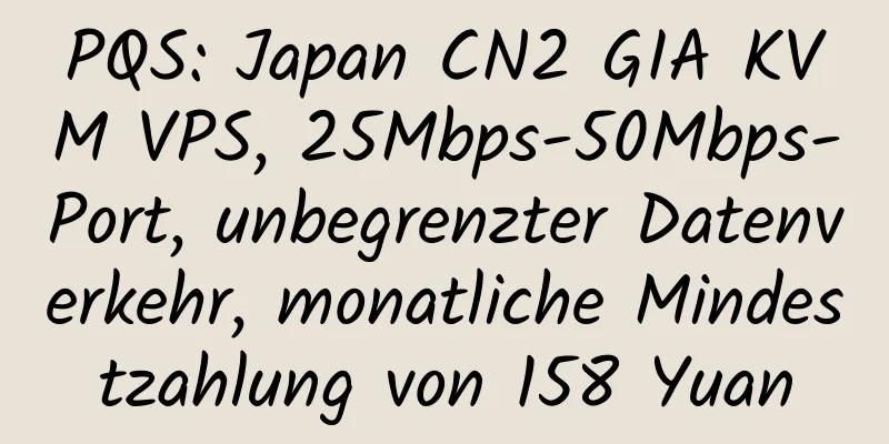 PQS: Japan CN2 GIA KVM VPS, 25Mbps-50Mbps-Port, unbegrenzter Datenverkehr, monatliche Mindestzahlung von 158 Yuan