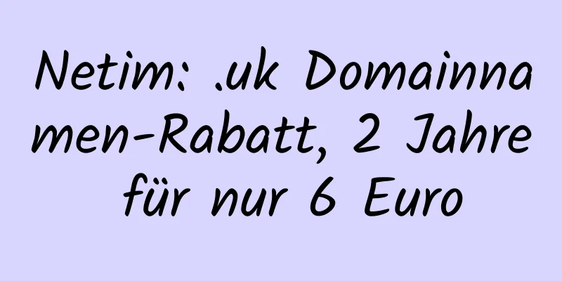 Netim: .uk Domainnamen-Rabatt, 2 Jahre für nur 6 Euro