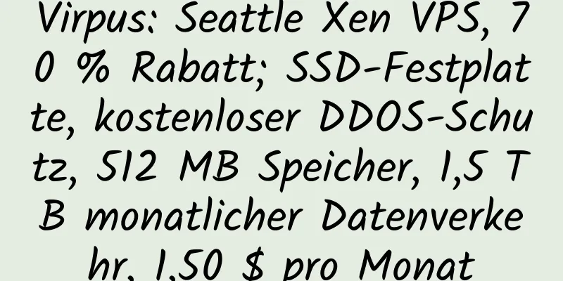 Virpus: Seattle Xen VPS, 70 % Rabatt; SSD-Festplatte, kostenloser DDOS-Schutz, 512 MB Speicher, 1,5 TB monatlicher Datenverkehr, 1,50 $ pro Monat