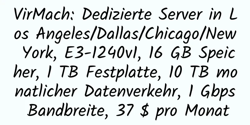 VirMach: Dedizierte Server in Los Angeles/Dallas/Chicago/New York, E3-1240v1, 16 GB Speicher, 1 TB Festplatte, 10 TB monatlicher Datenverkehr, 1 Gbps Bandbreite, 37 $ pro Monat