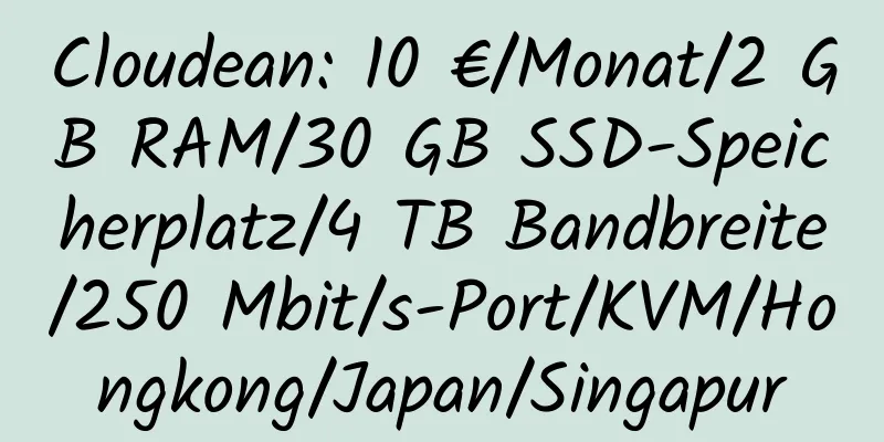 Cloudean: 10 €/Monat/2 GB RAM/30 GB SSD-Speicherplatz/4 TB Bandbreite/250 Mbit/s-Port/KVM/Hongkong/Japan/Singapur