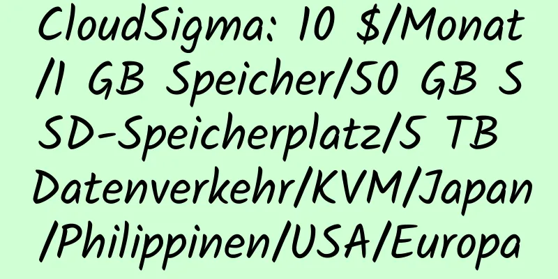 CloudSigma: 10 $/Monat/1 GB Speicher/50 GB SSD-Speicherplatz/5 TB Datenverkehr/KVM/Japan/Philippinen/USA/Europa