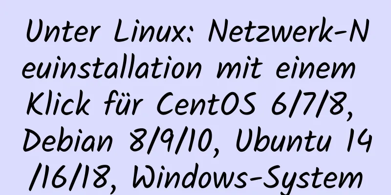 Unter Linux: Netzwerk-Neuinstallation mit einem Klick für CentOS 6/7/8, Debian 8/9/10, Ubuntu 14/16/18, Windows-System