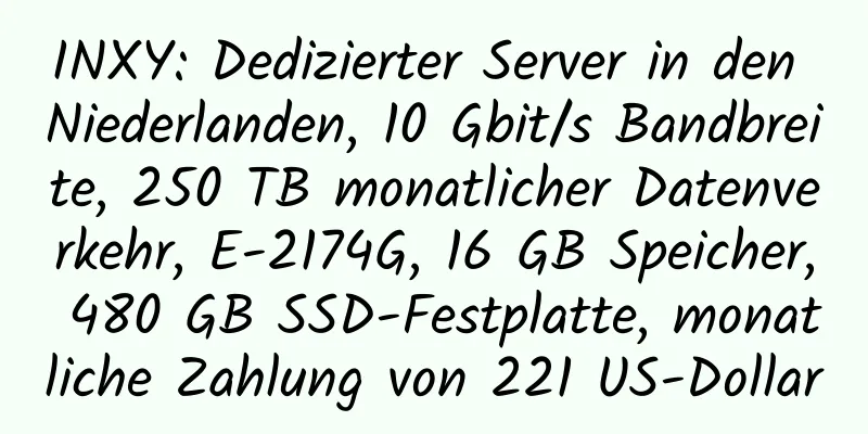 INXY: Dedizierter Server in den Niederlanden, 10 Gbit/s Bandbreite, 250 TB monatlicher Datenverkehr, E-2174G, 16 GB Speicher, 480 GB SSD-Festplatte, monatliche Zahlung von 221 US-Dollar