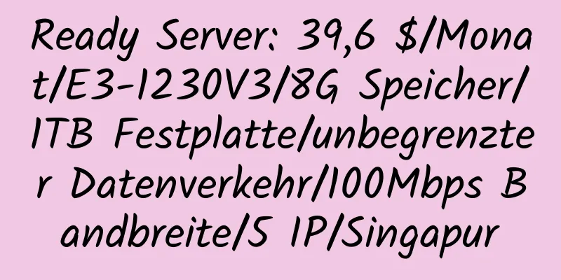 Ready Server: 39,6 $/Monat/E3-1230V3/8G Speicher/1TB Festplatte/unbegrenzter Datenverkehr/100Mbps Bandbreite/5 IP/Singapur