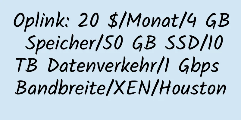 Oplink: 20 $/Monat/4 GB Speicher/50 GB SSD/10 TB Datenverkehr/1 Gbps Bandbreite/XEN/Houston