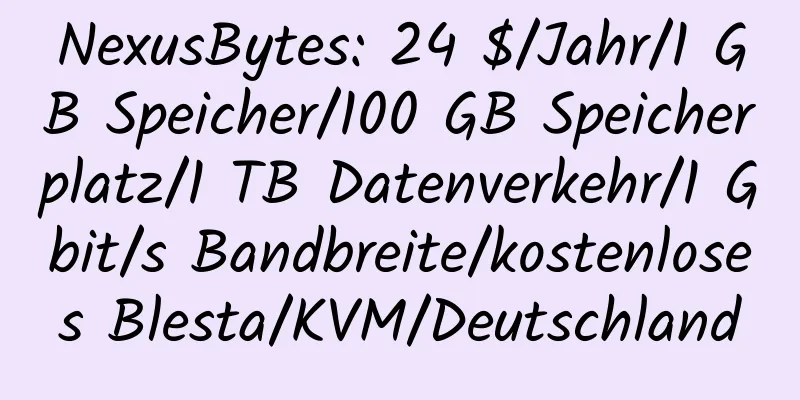 NexusBytes: 24 $/Jahr/1 GB Speicher/100 GB Speicherplatz/1 TB Datenverkehr/1 Gbit/s Bandbreite/kostenloses Blesta/KVM/Deutschland