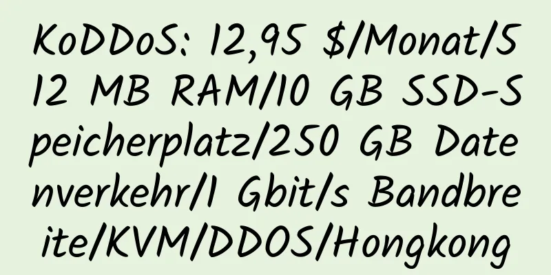 KoDDoS: 12,95 $/Monat/512 MB RAM/10 GB SSD-Speicherplatz/250 GB Datenverkehr/1 Gbit/s Bandbreite/KVM/DDOS/Hongkong