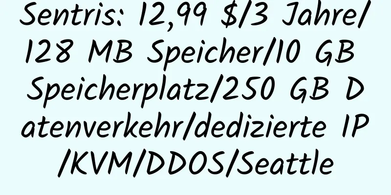 Sentris: 12,99 $/3 Jahre/128 MB Speicher/10 GB Speicherplatz/250 GB Datenverkehr/dedizierte IP/KVM/DDOS/Seattle