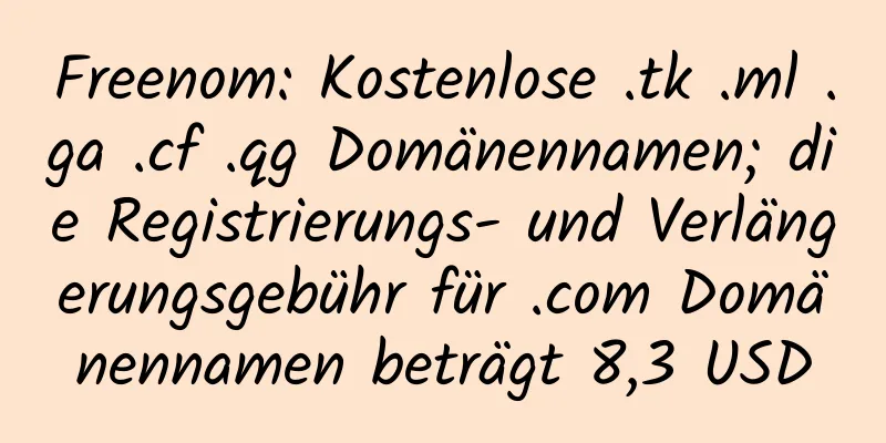 Freenom: Kostenlose .tk .ml .ga .cf .qg Domänennamen; die Registrierungs- und Verlängerungsgebühr für .com Domänennamen beträgt 8,3 USD