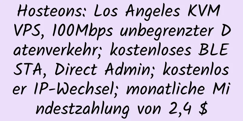 Hosteons: Los Angeles KVM VPS, 100Mbps unbegrenzter Datenverkehr; kostenloses BLESTA, Direct Admin; kostenloser IP-Wechsel; monatliche Mindestzahlung von 2,4 $