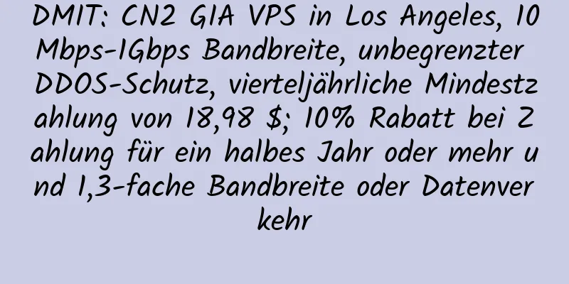 DMIT: CN2 GIA VPS in Los Angeles, 10Mbps-1Gbps Bandbreite, unbegrenzter DDOS-Schutz, vierteljährliche Mindestzahlung von 18,98 $; 10% Rabatt bei Zahlung für ein halbes Jahr oder mehr und 1,3-fache Bandbreite oder Datenverkehr